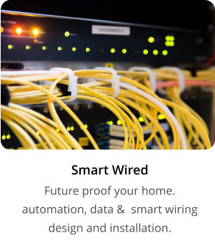 Smart Wired Future proof your home.  automation, data &  smart wiring design and installation.