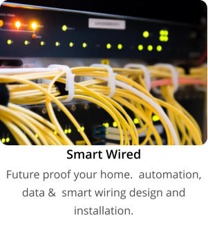 Smart Wired Future proof your home.  automation, data &  smart wiring design and installation.